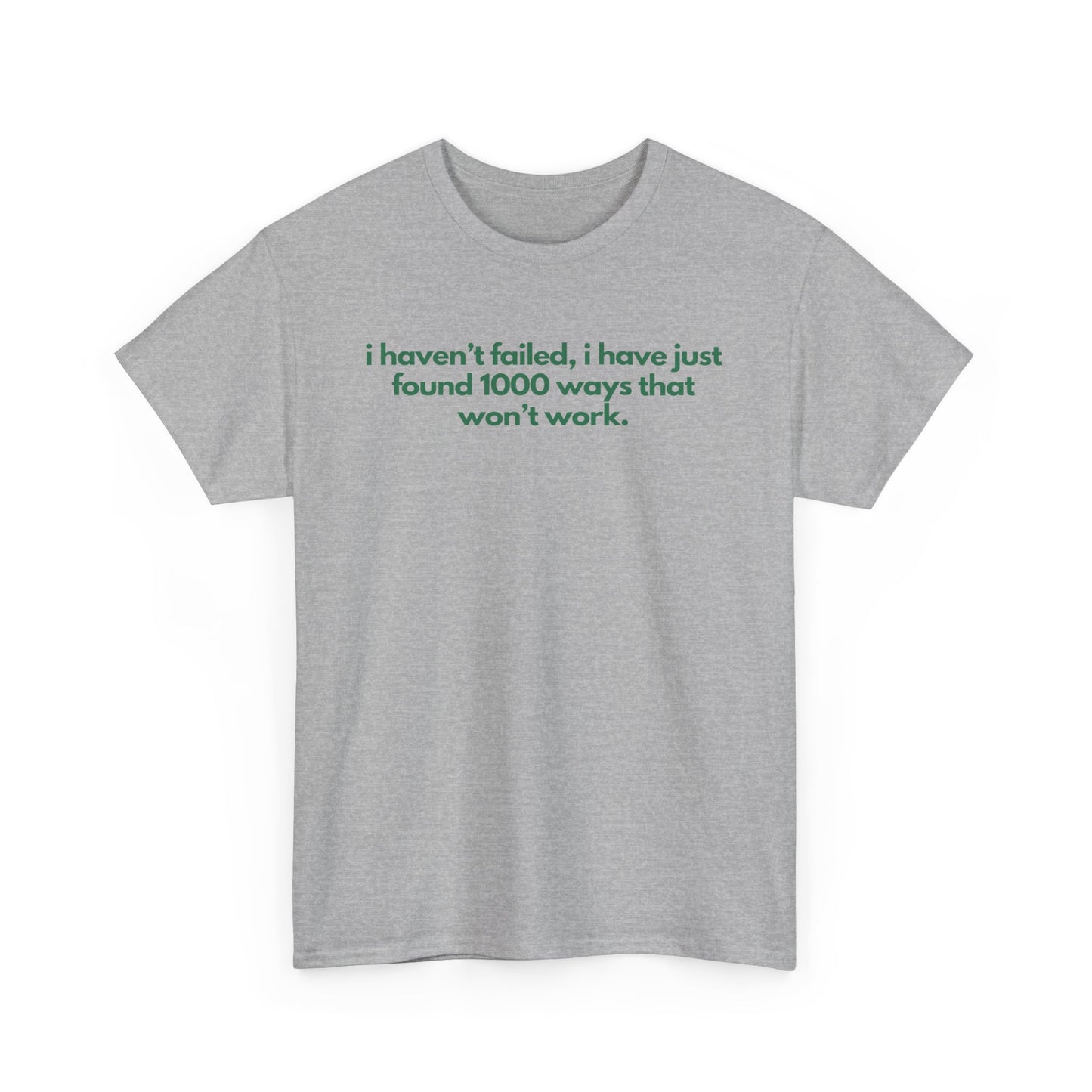 I Haven't Failed, I Have Just Found 1000 Ways That Won't Work Unisex Heavy Cotton Tee