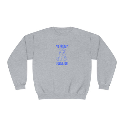 To Pretty For A Job Sweatshirt