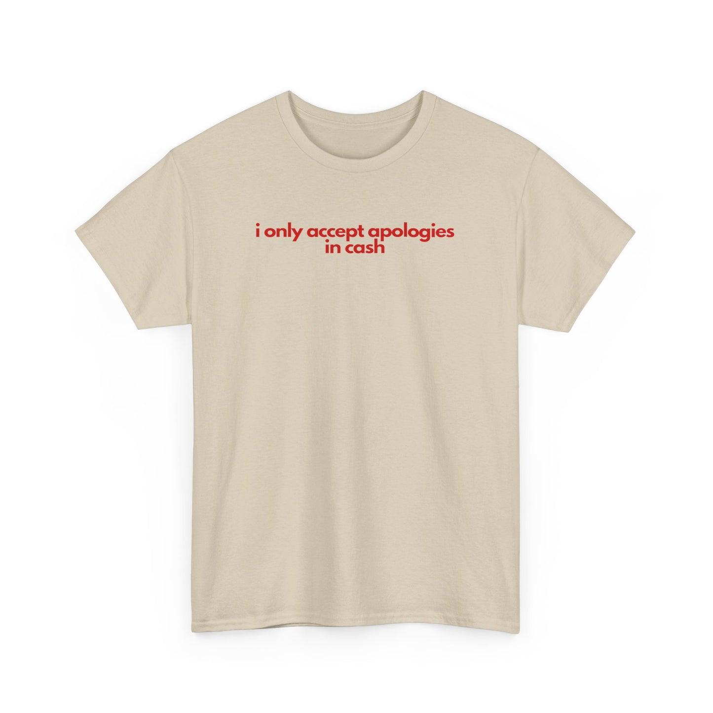 I Only Accept Apologies In Cash Unisex Heavy Cotton Tee