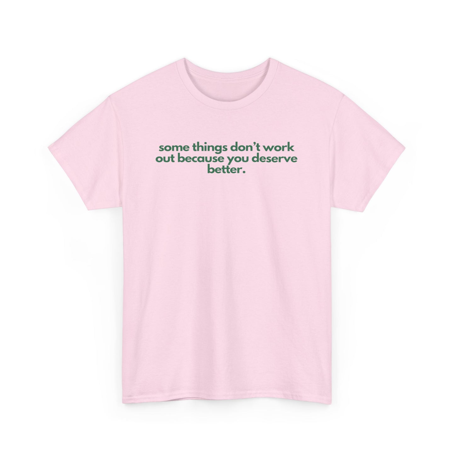 Some Things Don't Work Out Because You Deserve Better Unisex Heavy Cotton Tee