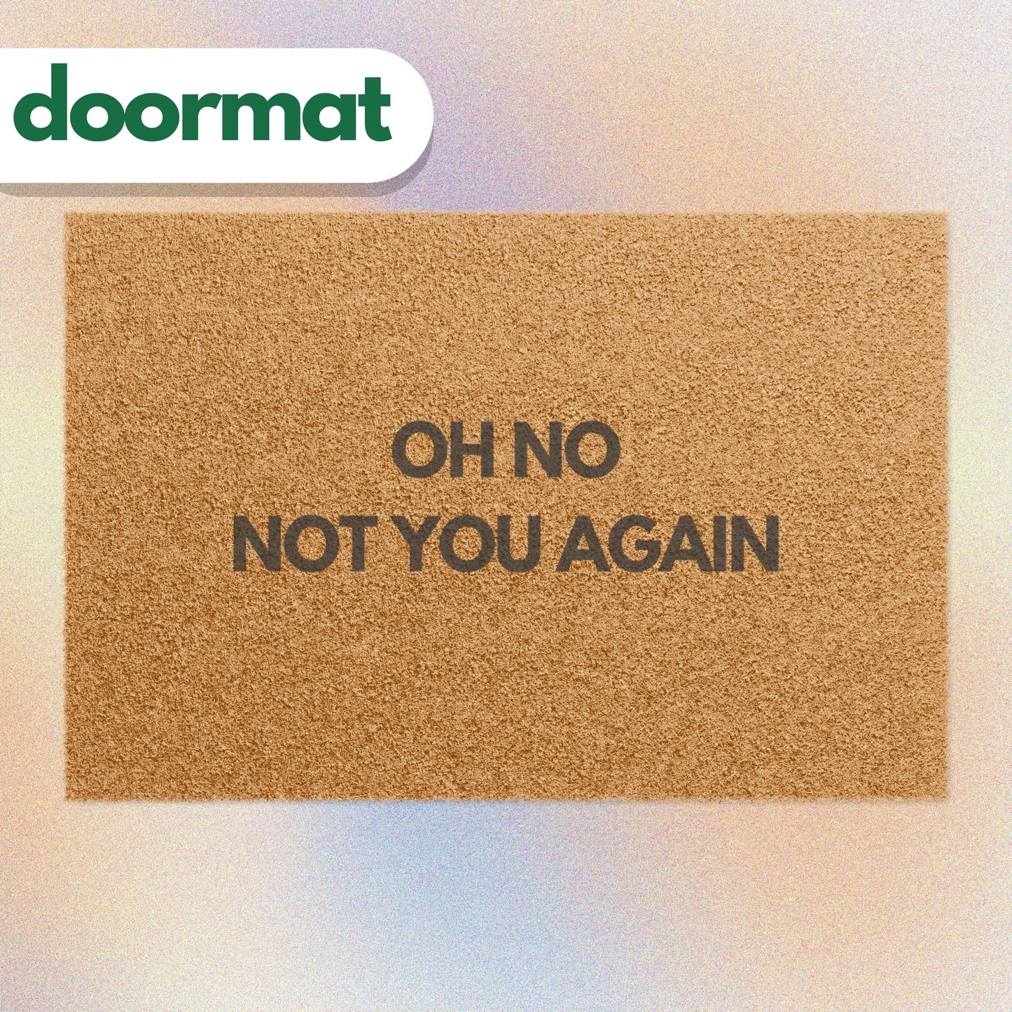 Oh No Not You Again Doormat