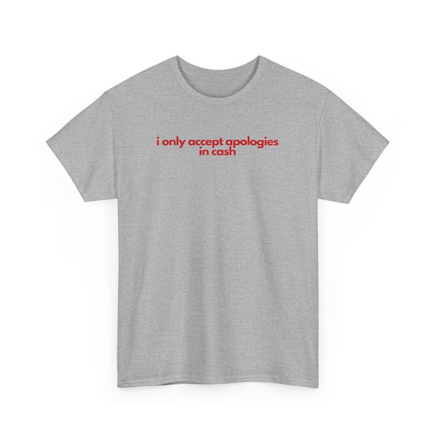 I Only Accept Apologies In Cash Unisex Heavy Cotton Tee