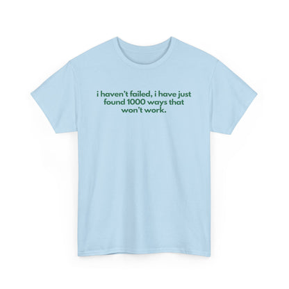 I Haven't Failed, I Have Just Found 1000 Ways That Won't Work Unisex Heavy Cotton Tee