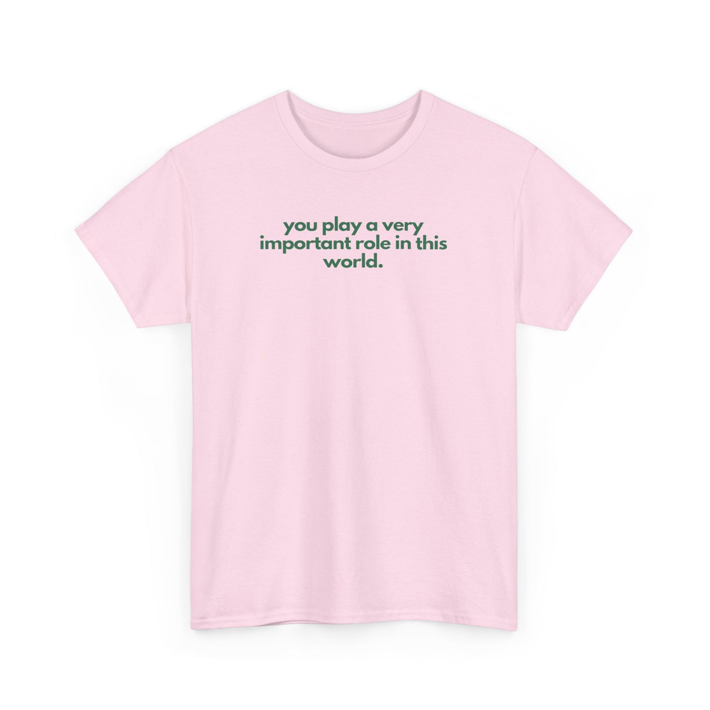 You Play A Very Important Role In This World Unisex Heavy Cotton Tee