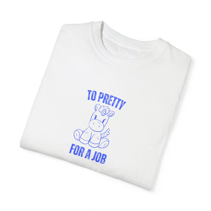 To Pretty For A Job T-shirt