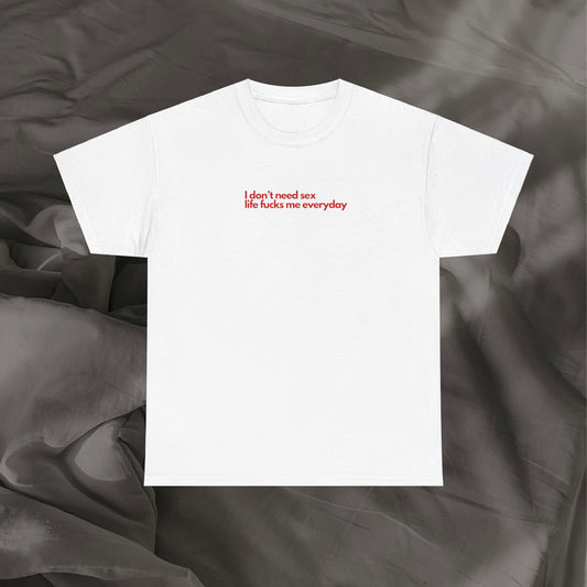 I Don't Need S*x Life Fucks Me Everyday Unisex Heavy Cotton Tee