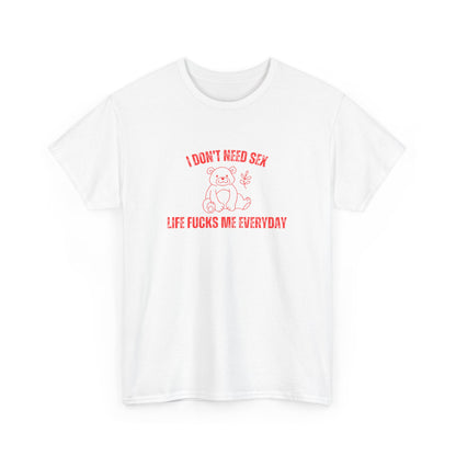 I Don't Need S*x Life F*cks Me Everyday Unisex Graphic Tee