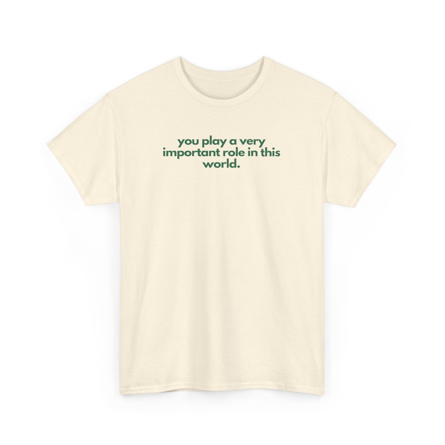 You Play A Very Important Role In This World Unisex Heavy Cotton Tee