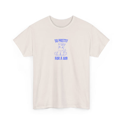 To Pretty For A Job Unisex Graphic Tee