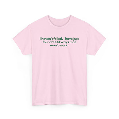 I Haven't Failed, I Have Just Found 1000 Ways That Won't Work Unisex Heavy Cotton Tee