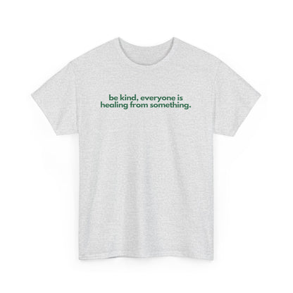 Be Kind, Everyone Is Healing From Something Unisex Heavy Cotton Tee