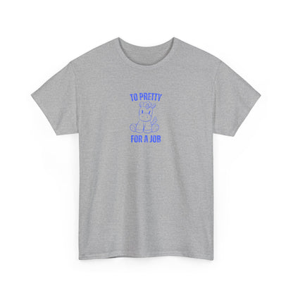 To Pretty For A Job Unisex Graphic Tee