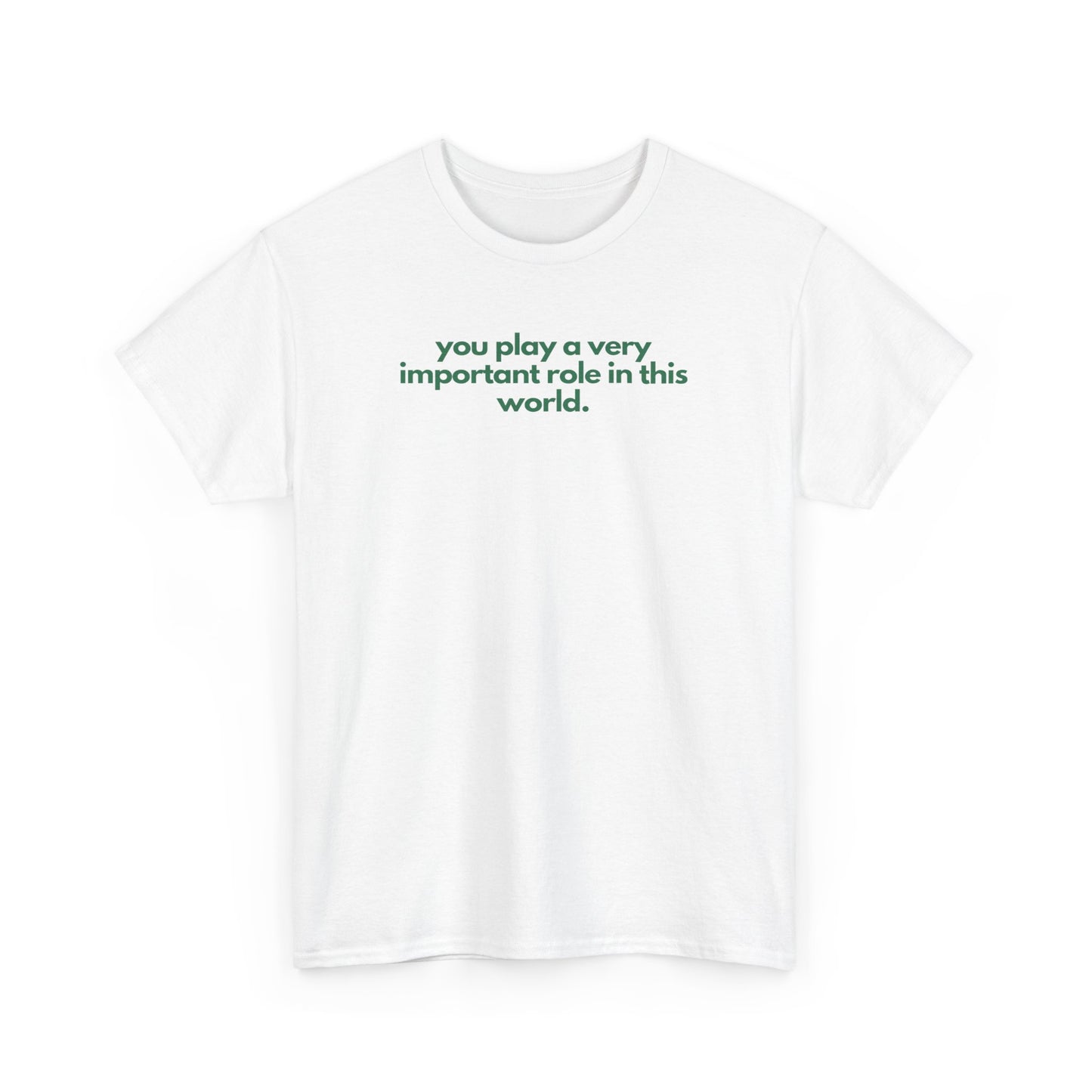 You Play A Very Important Role In This World Unisex Heavy Cotton Tee