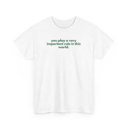 You Play A Very Important Role In This World Unisex Heavy Cotton Tee