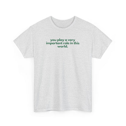 You Play A Very Important Role In This World Unisex Heavy Cotton Tee