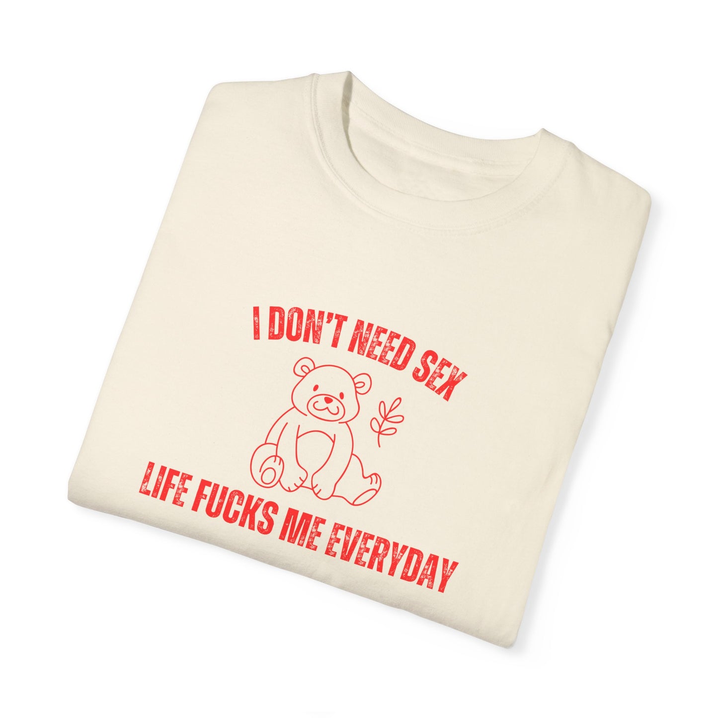 I Don't Need S*x Life F*cks Me Everyday T-shirt