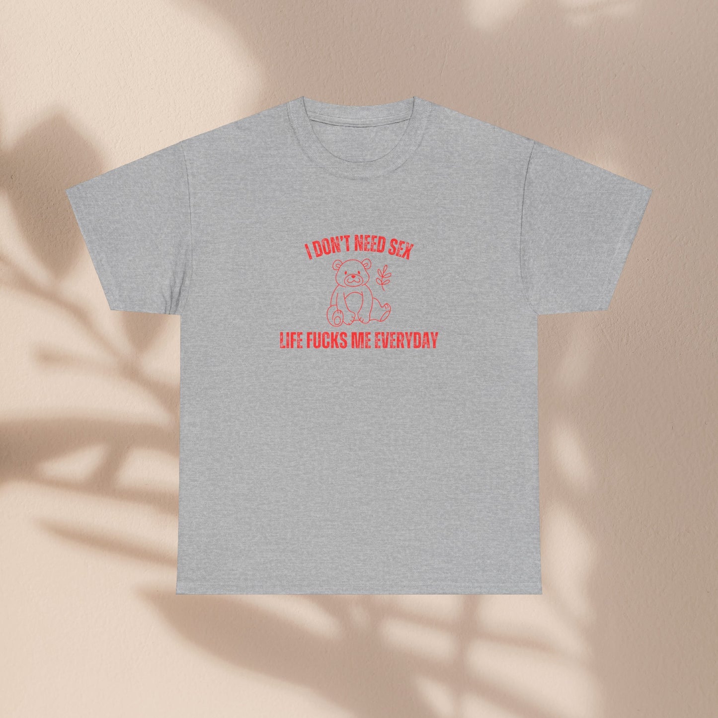 I Don't Need S*x Life F*cks Me Everyday Unisex Graphic Tee