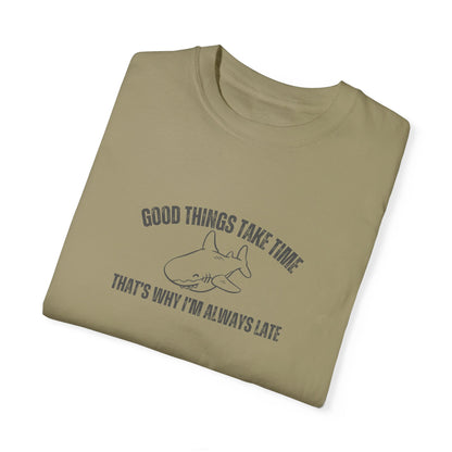 Good Things Take Time That's Why I'm Always Late T-shirt