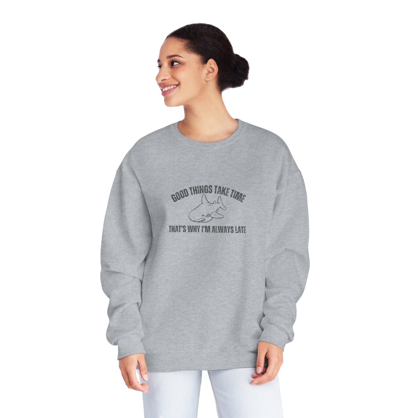 Good Things Take Time That's Why I'm Always Late  Sweatshirt