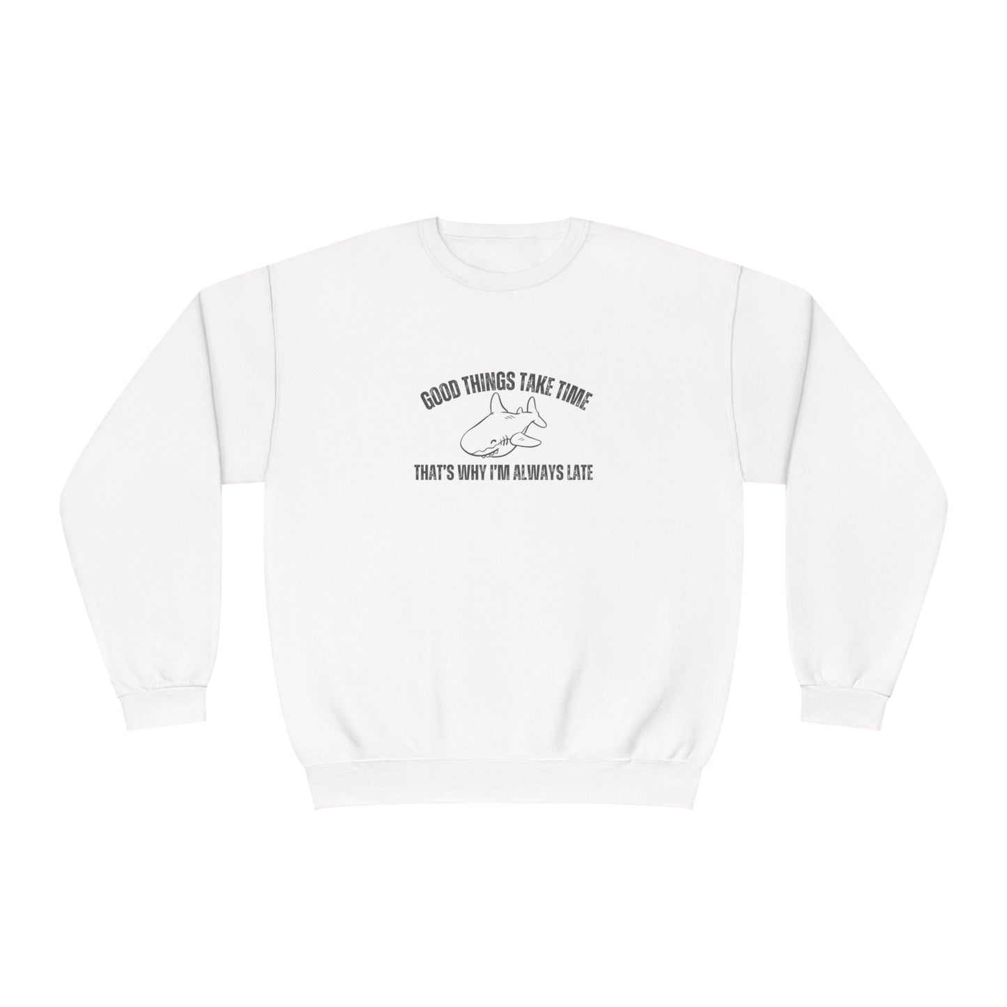 Good Things Take Time That's Why I'm Always Late  Sweatshirt