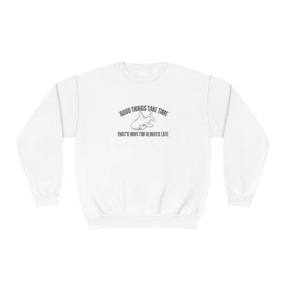 Good Things Take Time That's Why I'm Always Late  Sweatshirt