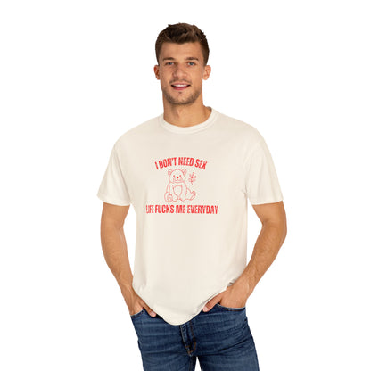 I Don't Need S*x Life F*cks Me Everyday T-shirt