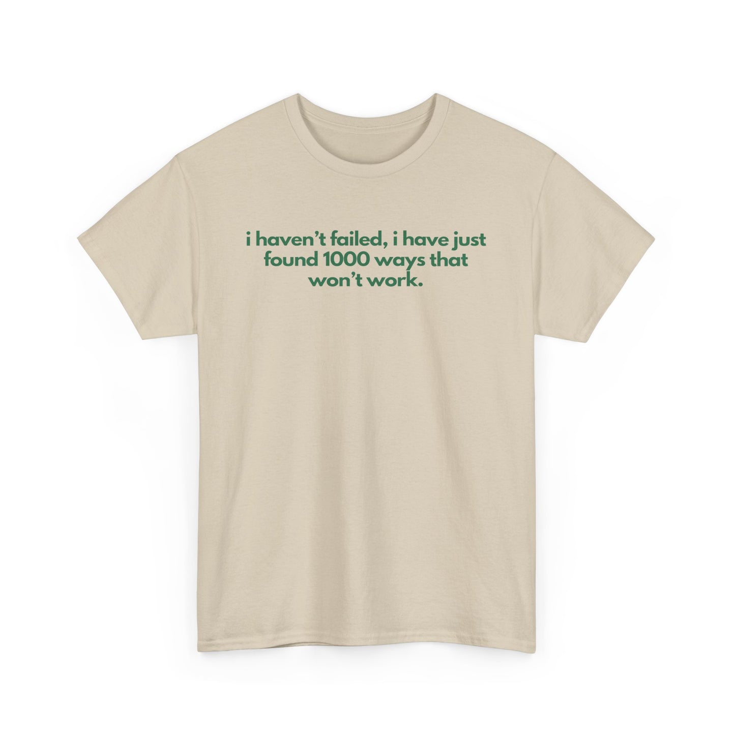 I Haven't Failed, I Have Just Found 1000 Ways That Won't Work Unisex Heavy Cotton Tee