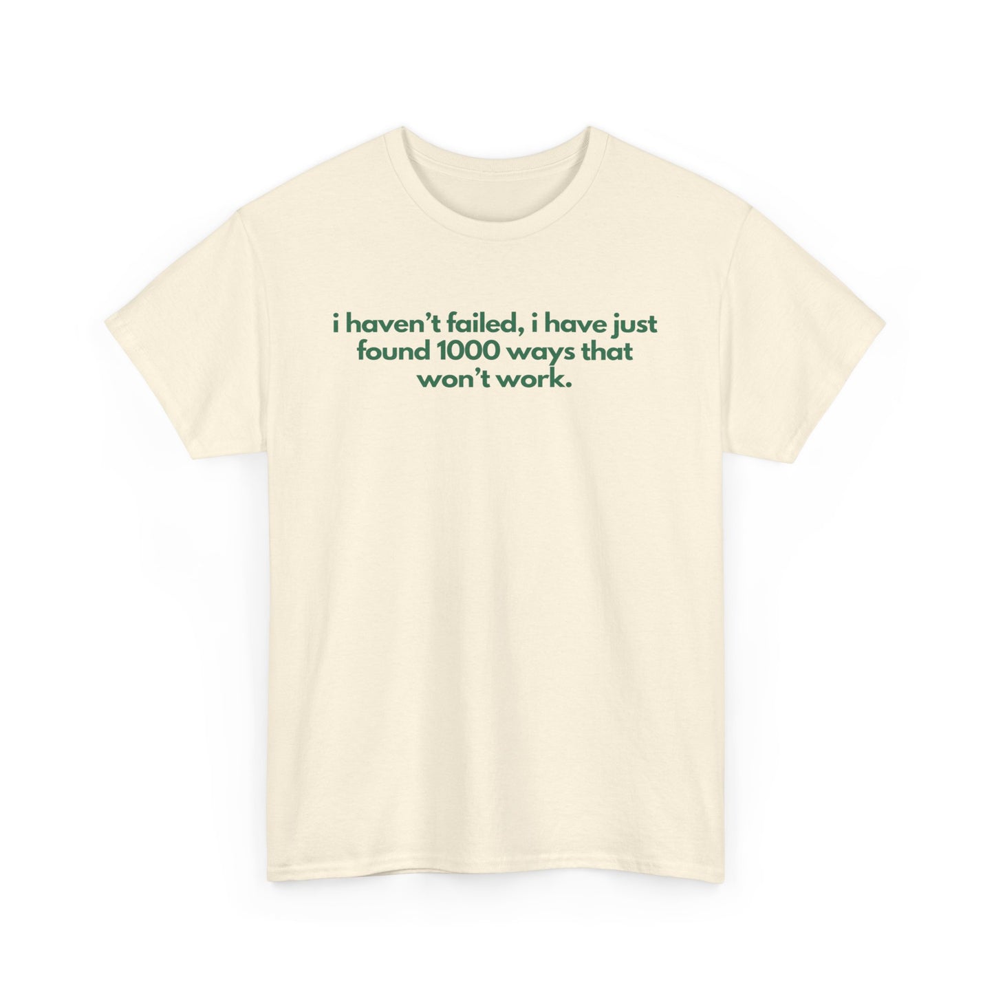 I Haven't Failed, I Have Just Found 1000 Ways That Won't Work Unisex Heavy Cotton Tee