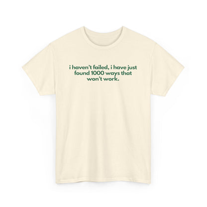 I Haven't Failed, I Have Just Found 1000 Ways That Won't Work Unisex Heavy Cotton Tee