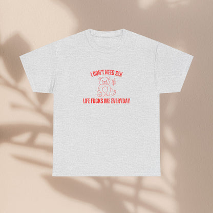 I Don't Need S*x Life F*cks Me Everyday Unisex Graphic Tee