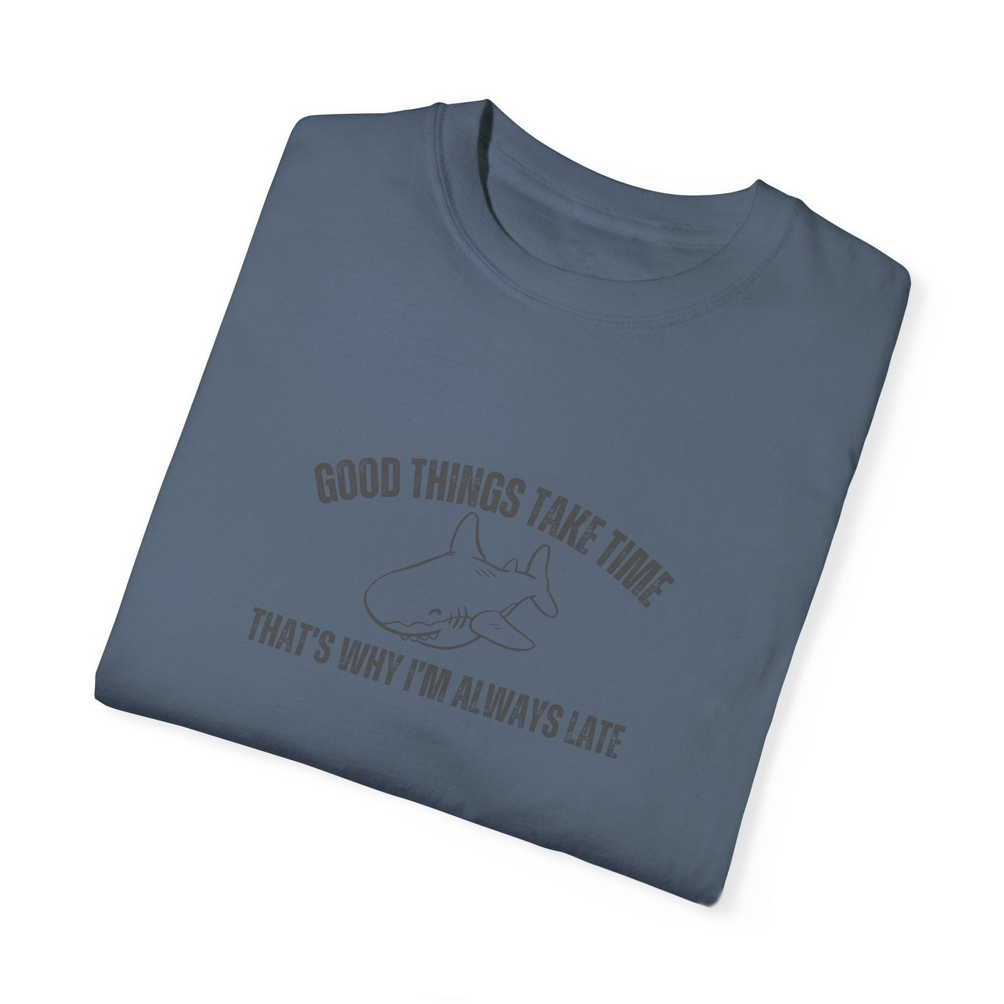 Good Things Take Time That's Why I'm Always Late T-shirt