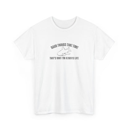 Good Things Take Time That's Why I'm Always Late Unisex Graphic Tee