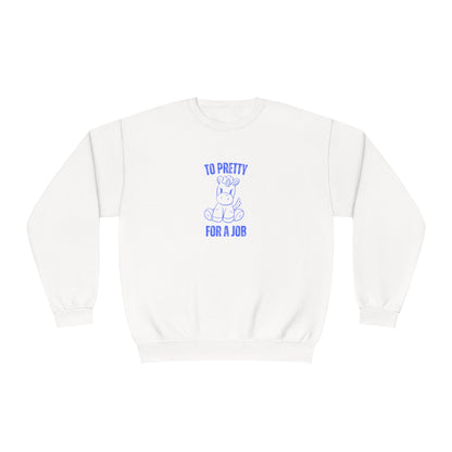 To Pretty For A Job Sweatshirt