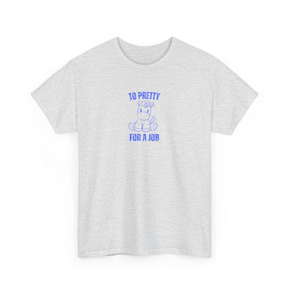 To Pretty For A Job Unisex Graphic Tee