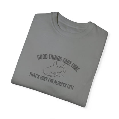 Good Things Take Time That's Why I'm Always Late T-shirt