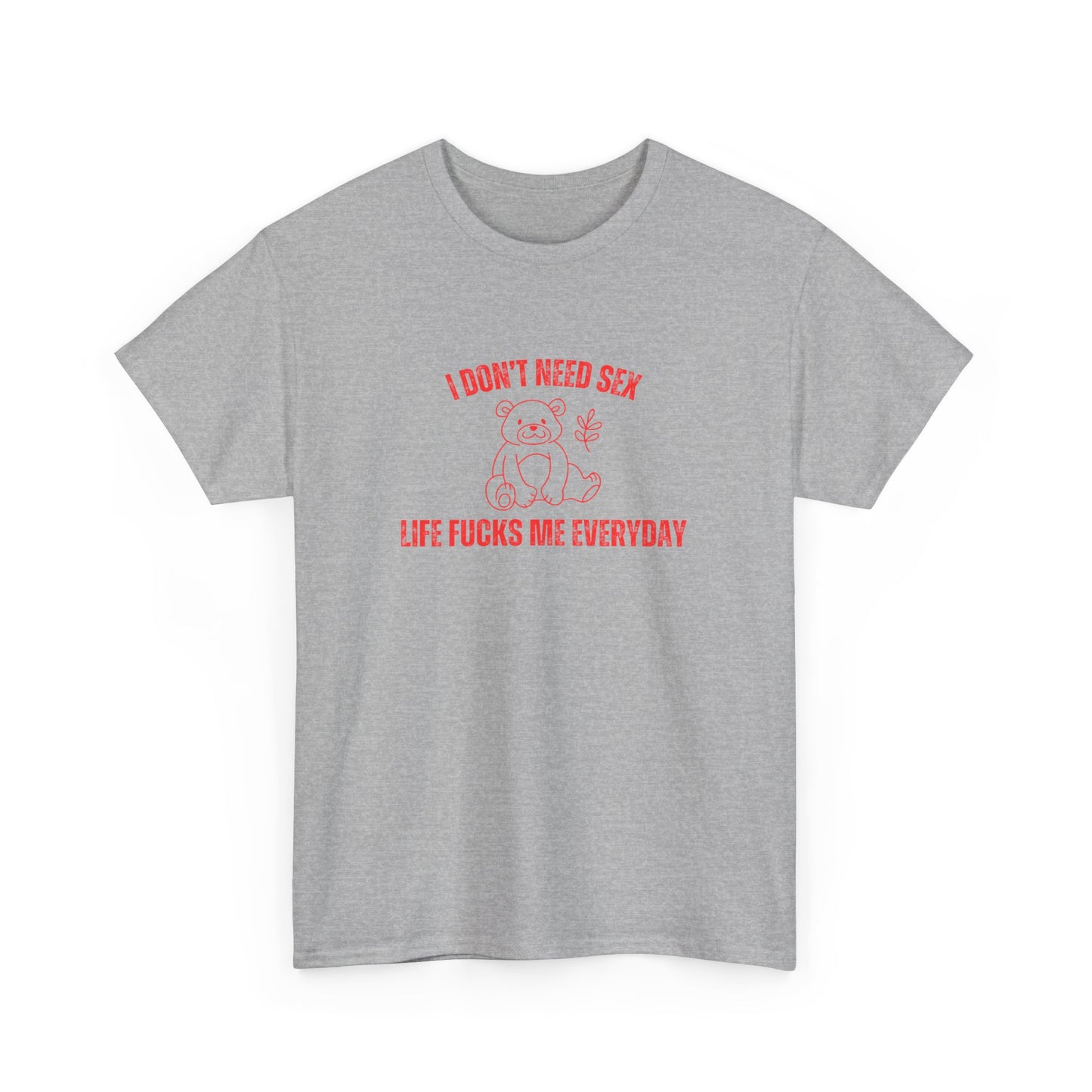 I Don't Need S*x Life F*cks Me Everyday Unisex Graphic Tee