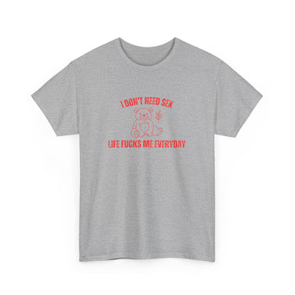 I Don't Need S*x Life F*cks Me Everyday Unisex Graphic Tee