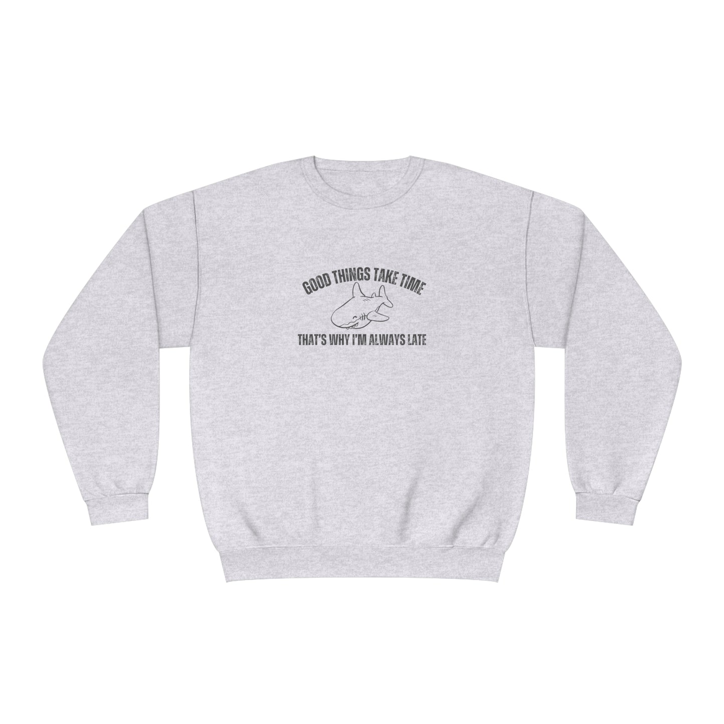 Good Things Take Time That's Why I'm Always Late  Sweatshirt