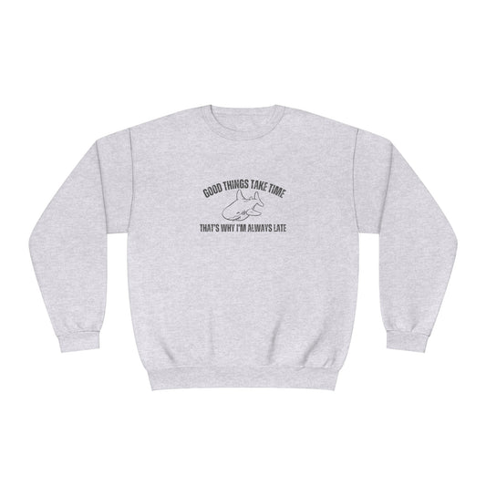 Good Things Take Time That's Why I'm Always Late  Sweatshirt