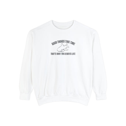 Good Things Take Time That's Why I'm Always Late Sweatshirt