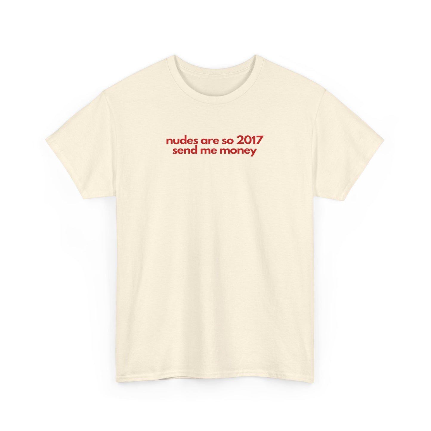 Nudes Are So 2017 Send Me Money Unisex Heavy Cotton Tee