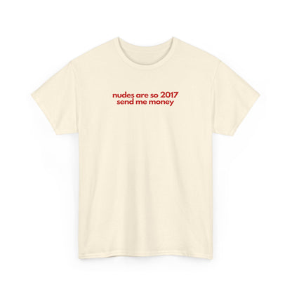 Nudes Are So 2017 Send Me Money Unisex Heavy Cotton Tee