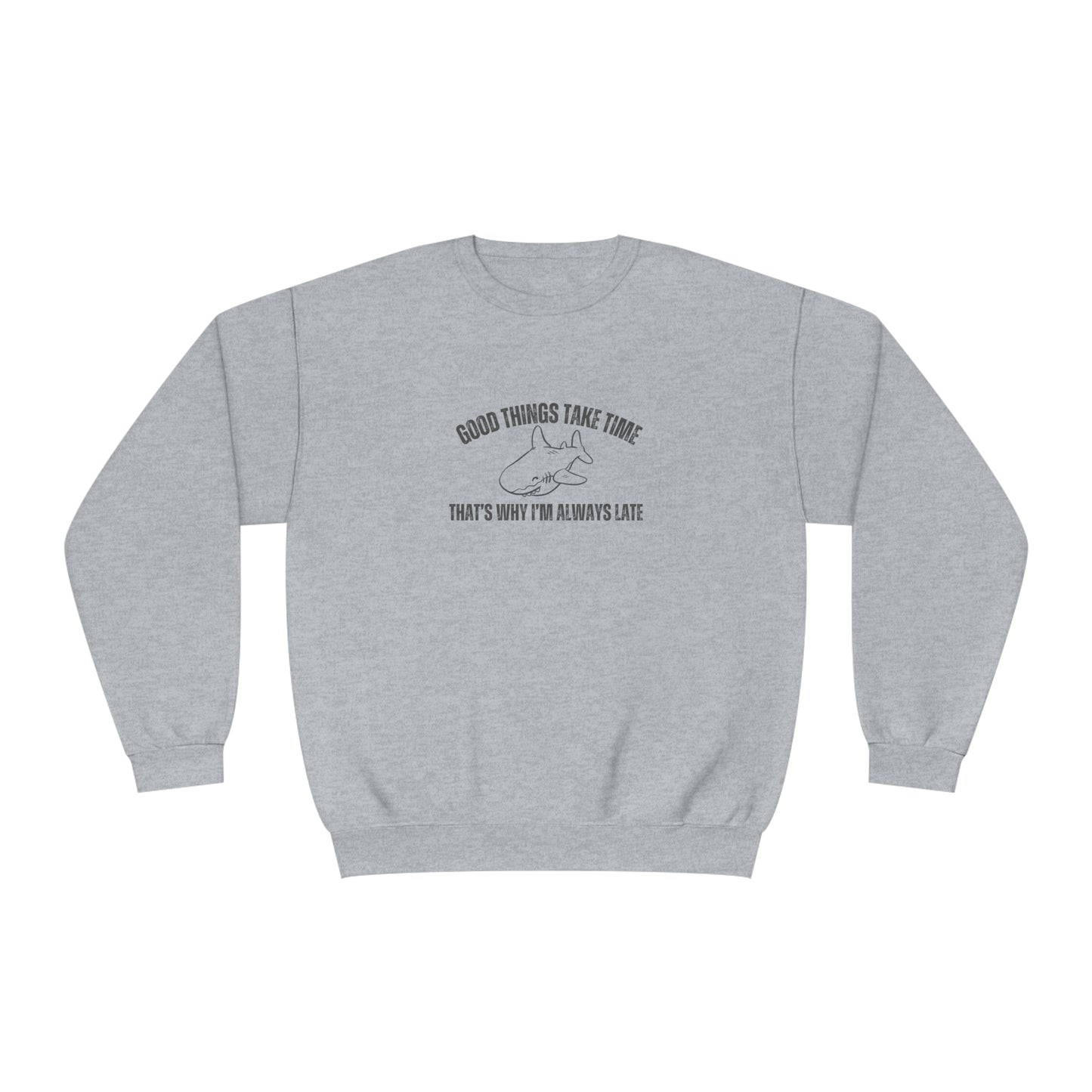 Good Things Take Time That's Why I'm Always Late  Sweatshirt