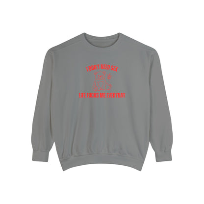 I Don't Need S*x Life F*cks Me Everyday Sweatshirt