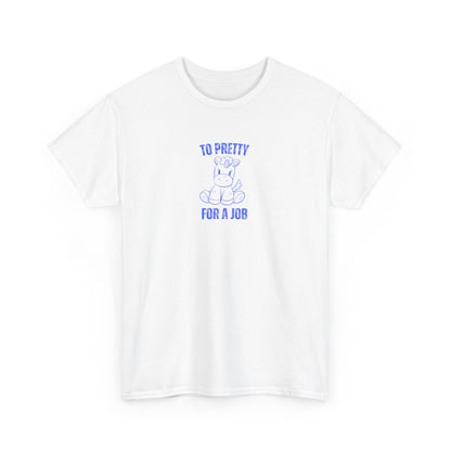 To Pretty For A Job Unisex Graphic Tee