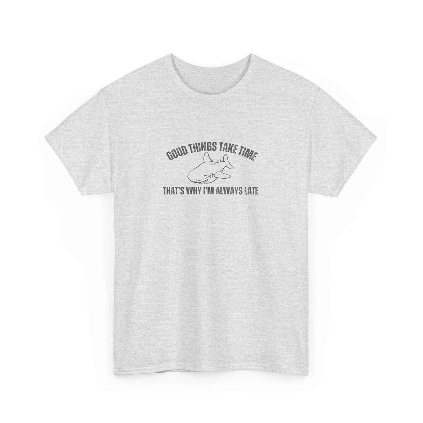 Good Things Take Time That's Why I'm Always Late Unisex Graphic Tee