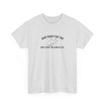 Good Things Take Time That's Why I'm Always Late Unisex Graphic Tee