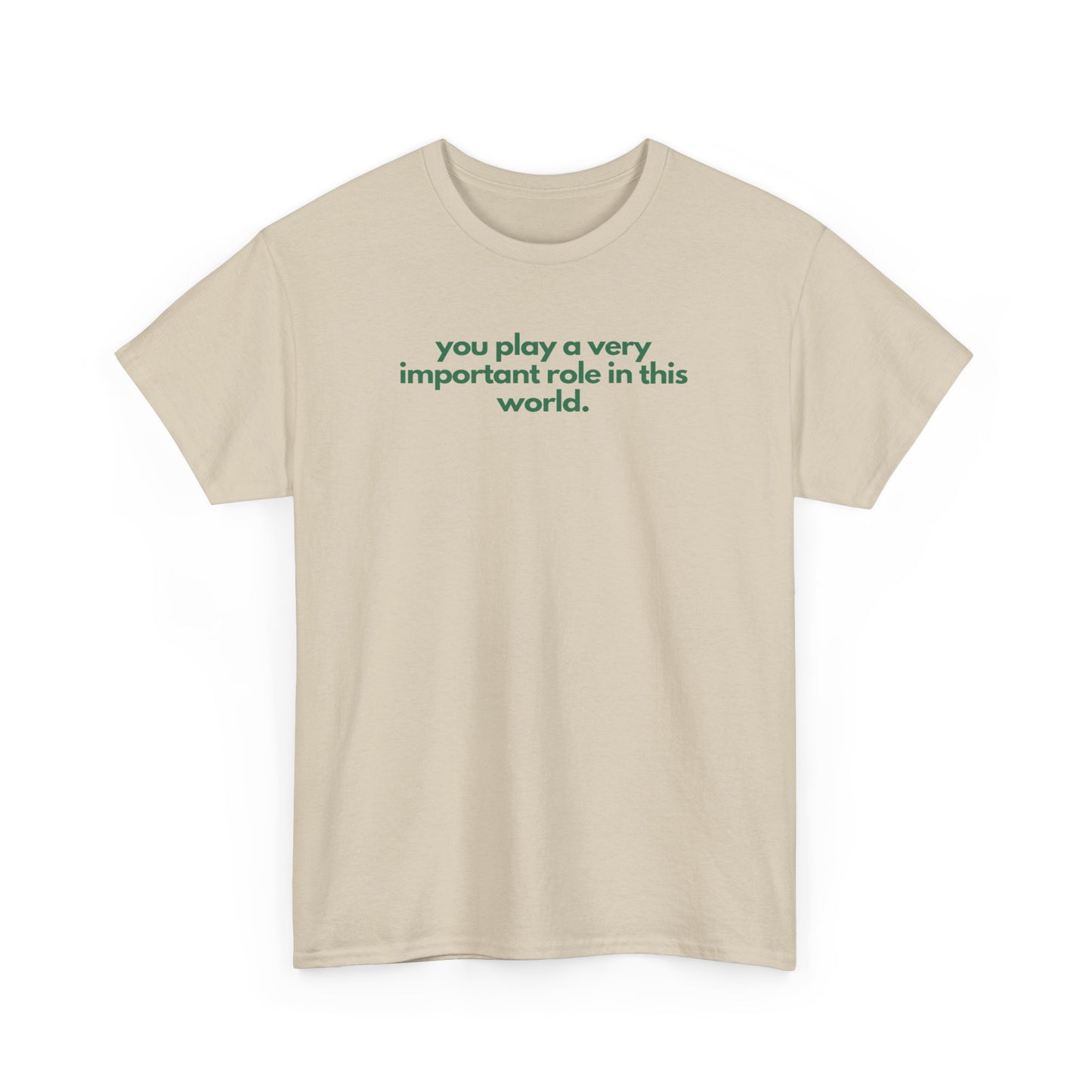 You Play A Very Important Role In This World Unisex Heavy Cotton Tee