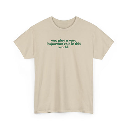 You Play A Very Important Role In This World Unisex Heavy Cotton Tee