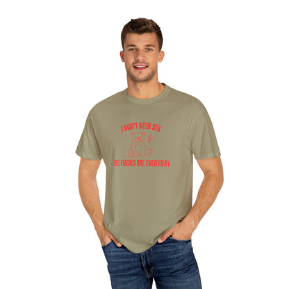 I Don't Need S*x Life F*cks Me Everyday T-shirt